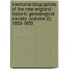 Memorial Biographies Of The New England Historic Genealogical Society (Volume 2); 1853-1855 by New England Historic Society