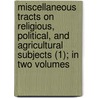 Miscellaneous Tracts On Religious, Political, And Agricultural Subjects (1); In Two Volumes by Richard Watson