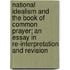 National Idealism And The Book Of Common Prayer; An Essay In Re-Interpretation And Revision