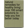 Natural Remedies For Healthy Living: Over 100 Smart Solutions To Help You Live Better Today door The Reader'S. Digest