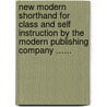 New Modern Shorthand For Class And Self Instruction By The Modern Publishing Company ...... door Modern Publishing Company