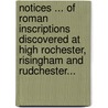 Notices ... Of Roman Inscriptions Discovered At High Rochester, Risingham And Rudchester... door Thomas Surridge