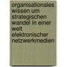 Organisationales Wissen Um Strategischen Wandel In Einer Welt Elektronischer Netzwerkmedien by Andreas Bruns