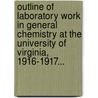 Outline Of Laboratory Work In General Chemistry At The University Of Virginia, 1916-1917... door R.M. Bird