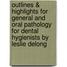 Outlines & Highlights For General And Oral Pathology For Dental Hygienists By Leslie Delong door Cram101 Textbook Reviews