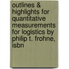 Outlines & Highlights For Quantitative Measurements For Logistics By Philip T. Frohne, Isbn by Philip Frohne