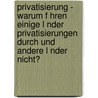 Privatisierung - Warum F Hren Einige L Nder Privatisierungen Durch Und Andere L Nder Nicht? door Eva Hein