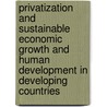 Privatization And Sustainable Economic Growth And Human Development In Developing Countries door Richard Mushi