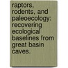 Raptors, Rodents, And Paleoecology: Recovering Ecological Baselines From Great Basin Caves. by Rebecca Caroline Terry