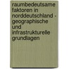 Raumbedeutsame Faktoren In Norddeutschland - Geographische Und Infrastrukturelle Grundlagen door Martin Doskoczynski