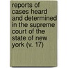 Reports Of Cases Heard And Determined In The Supreme Court Of The State Of New York (V. 17) by Marcus Tullius Hun