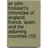 Sir John Froissart's Chronicles Of England, France, Spain, And The Adjoining Countries (10) by Jean Froissart