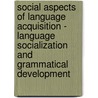 Social Aspects Of Language Acquisition - Language Socialization And Grammatical Development door Jessica Narloch