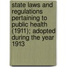 State Laws And Regulations Pertaining To Public Health (1911); Adopted During The Year 1913 door United States Public Health Service