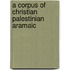 A corpus of Christian Palestinian Aramaic