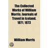 The Collected Works Of William Morris (Volume 8); Journals Of Travel In Iceland. 1871. 1873 by William Morris