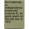 The Fredoniad, Or, Independence Preserved (Volume 4); An Epick Poem On The Late War Of 1812 door Richard B. Emmons