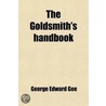 The Goldsmith's Handbook; Containing Full Instructions For The Alloying And Working Of Gold door George Edward Gee