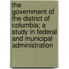The Government Of The District Of Columbia; A Study In Federal And Municipal Administration door Walter Fairleigh Dodd