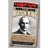 The Match King: Ivar Kreuger, The Financial Genius Behind A Century Of Wall Street Scandals by Frank Partnoy