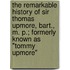 The Remarkable History Of Sir Thomas Upmore, Bart., M. P.; Formerly Known As "Tommy Upmore"