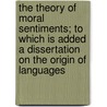 The Theory Of Moral Sentiments; To Which Is Added A Dissertation On The Origin Of Languages door Adam Smith