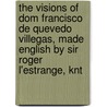 The Visions Of Dom Francisco De Quevedo Villegas, Made English By Sir Roger L'Estrange, Knt door Francisco de Quevedo