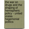 The War On Drugs And The Shaping Of Hemispheric Policy - United States Hegemonial Politics by Wolf Seiler