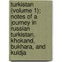 Turkistan (Volume 1); Notes Of A Journey In Russian Turkistan, Khokand, Bukhara, And Kuldja