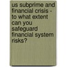 Us Subprime And Financial Crisis - To What Extent Can You Safeguard Financial System Risks? by Nick Beulig
