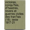 Victoires, Conqu?Tes, D?Sastres, Revers Et Guerres Civiles Des Fran?Ais (18); Texte 1817-21 door Charles Theodore Beauvais de Preau