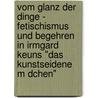 Vom Glanz Der Dinge - Fetischismus Und Begehren In Irmgard Keuns "Das Kunstseidene M Dchen" door Johannes Wankhammer