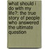 What Should I Do With My Life?: The True Story Of People Who Answered The Ultimate Question