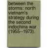 Between The Storms: North Vietnam's Strategy During The Second Indochina War (1955--1973). by Lien-Hang T. Nguyen