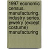 1997 Economic Census. Manufacturing. Industry Series. Jewelry (Except Costume) Manufacturing door United States Bureau of the Census