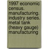 1997 Economic Census. Manufacturing. Industry Series. Metal Tank (Heavy Gauge) Manufacturing by United States Bureau of the Census