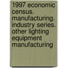 1997 Economic Census. Manufacturing. Industry Series. Other Lighting Equipment Manufacturing door United States Bureau of the Census