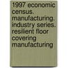 1997 Economic Census. Manufacturing. Industry Series. Resilient Floor Covering Manufacturing door United States Bureau of the Census
