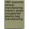 1997 Economic Census. Manufacturing. Industry Series. Unsupported Plastics Bag Manufacturing door United States Bureau of the Census