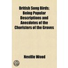 British Song Birds; Being Popular Descriptions And Anecdotes Of The Choristers Of The Groves door Neville Wood