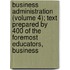 Business Administration (Volume 4); Text Prepared By 400 Of The Foremost Educators, Business
