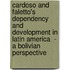 Cardoso And Faletto's  Dependency And Development In Latin America  - A Bolivian Perspective