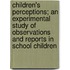 Children's Perceptions; An Experimental Study Of Observations And Reports In School Children