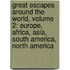Great Escapes Around The World, Volume 2: Europe, Africa, Asia, South America, North America
