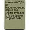 Histoire Abr?G?E De Bergen-Op-Zoom, Depuis Son Origine Avec Une Id?E Du Fameux Si?Ge De 1747 door Jean Faure