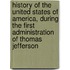 History Of The United States Of America, During The First Administration Of Thomas Jefferson