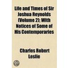 Life And Times Of Sir Joshua Reynolds (Volume 2); With Notices Of Some Of His Contemporaries door Charles Robert Leslie