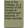 Lives Of The Lindsays; Or, A Memoir Of The Houses Of Crawford And Balcares. In Three Volumes door Alex Will Crawford Lindsay