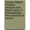 Money Matters - Christian Ventures And Jewish Usury In Shakespeares 'The Merchant Of Venice' door Lisa Mevissen
