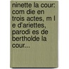 Ninette La Cour: Com Die En Trois Actes, M L E D'Ariettes, Parodi Es De Bertholde La Cour... door Charles Simon Favart
